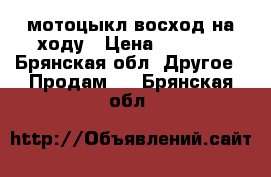 мотоцыкл восход на ходу › Цена ­ 5 000 - Брянская обл. Другое » Продам   . Брянская обл.